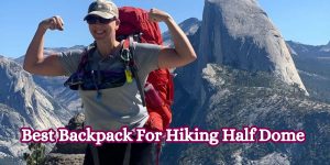 Best Backpack For Hiking Half Dome