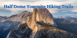 Half Dome Yosemite Hiking Trails