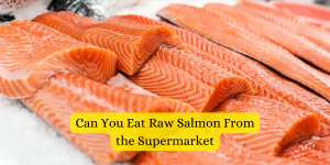 Can You Eat Raw Salmon From the Supermarket